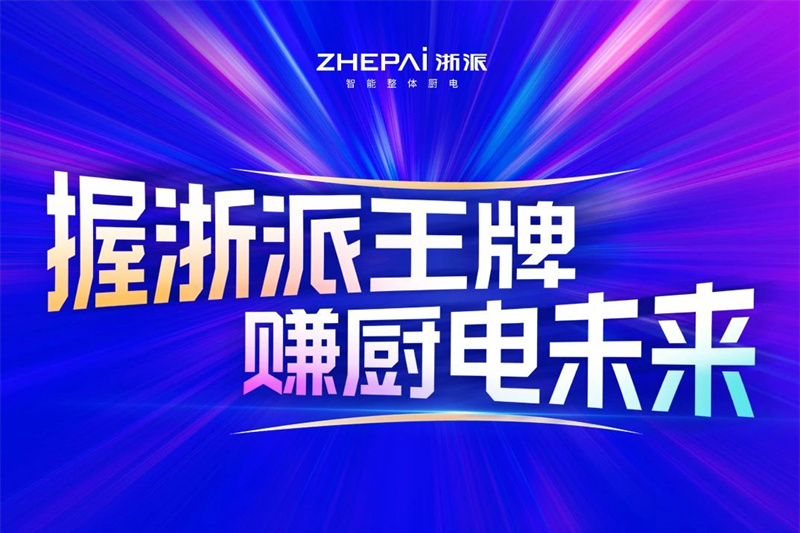 握浙派王牌，赚厨电未来丨浙派全国合伙人招募盛会，6月20日嵊州启幕！